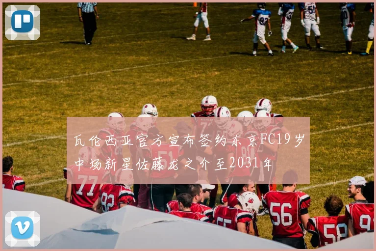 瓦伦西亚官方宣布签约东京FC19岁中场新星佐藤龙之介至2031年