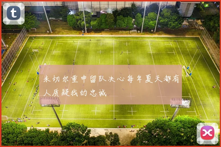 米切尔重申留队决心每年夏天都有人质疑我的忠诚