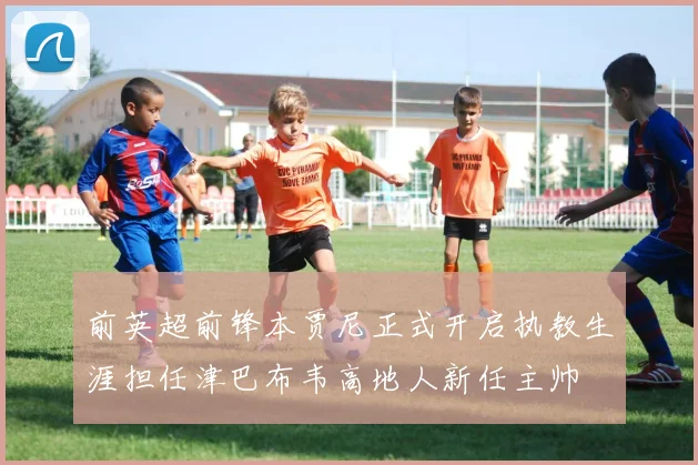 前英超前锋本贾尼正式开启执教生涯担任津巴布韦高地人新任主帅